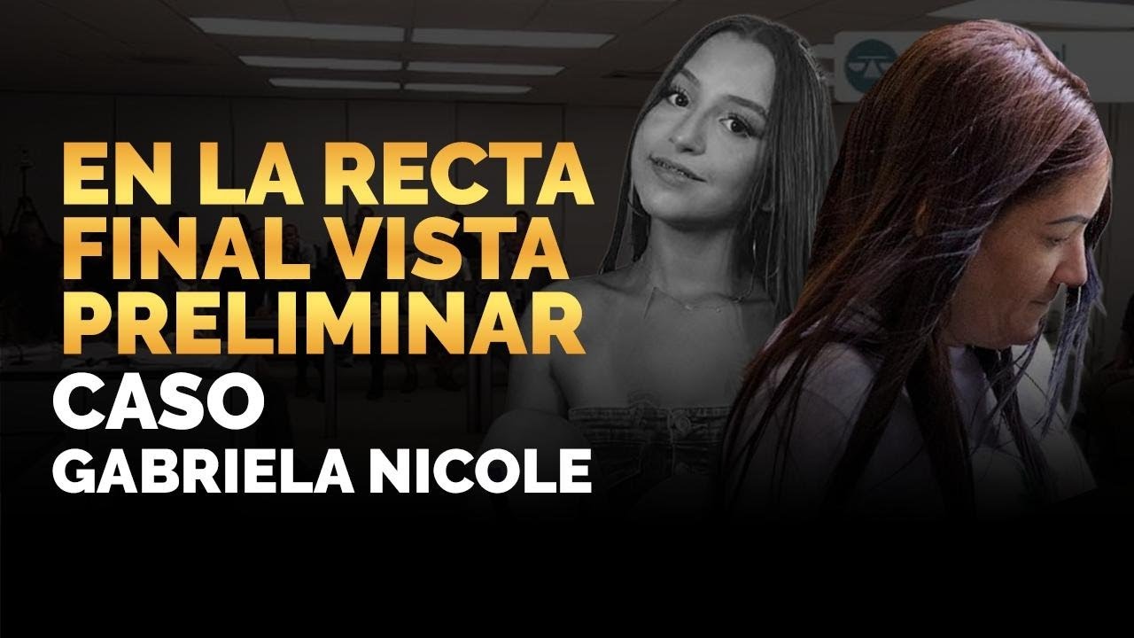 CASO GABRIELA NICOLE: EN LA RECTA FINAL VISTA PRELIMINAR