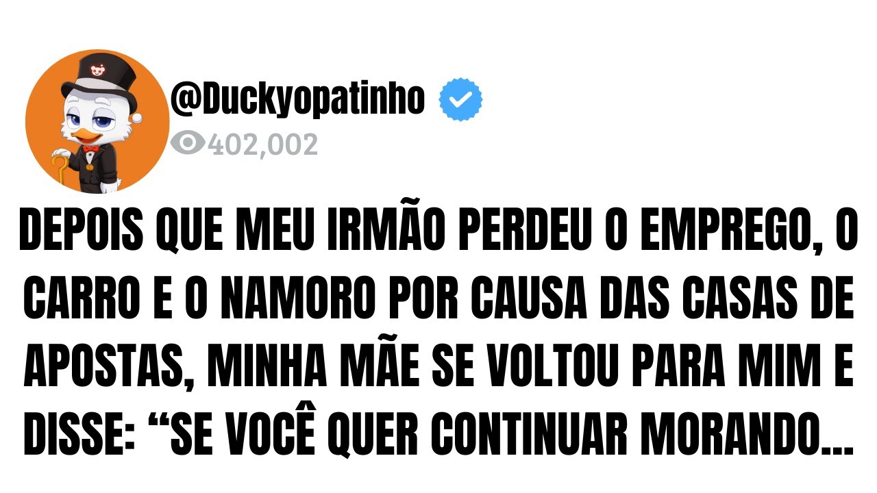 DEPOIS QUE MEU IRMÃO PERDEU O EMPREGO, O CARRO E O NAMORO POR CAUSA DAS CASAS DE APOSTAS, MINHA...