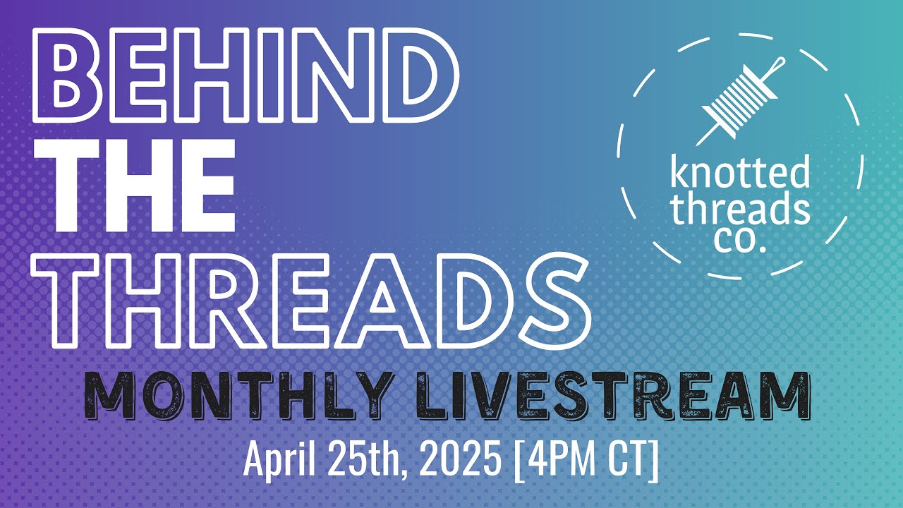 Behind the Threads - April 2025 Livestream