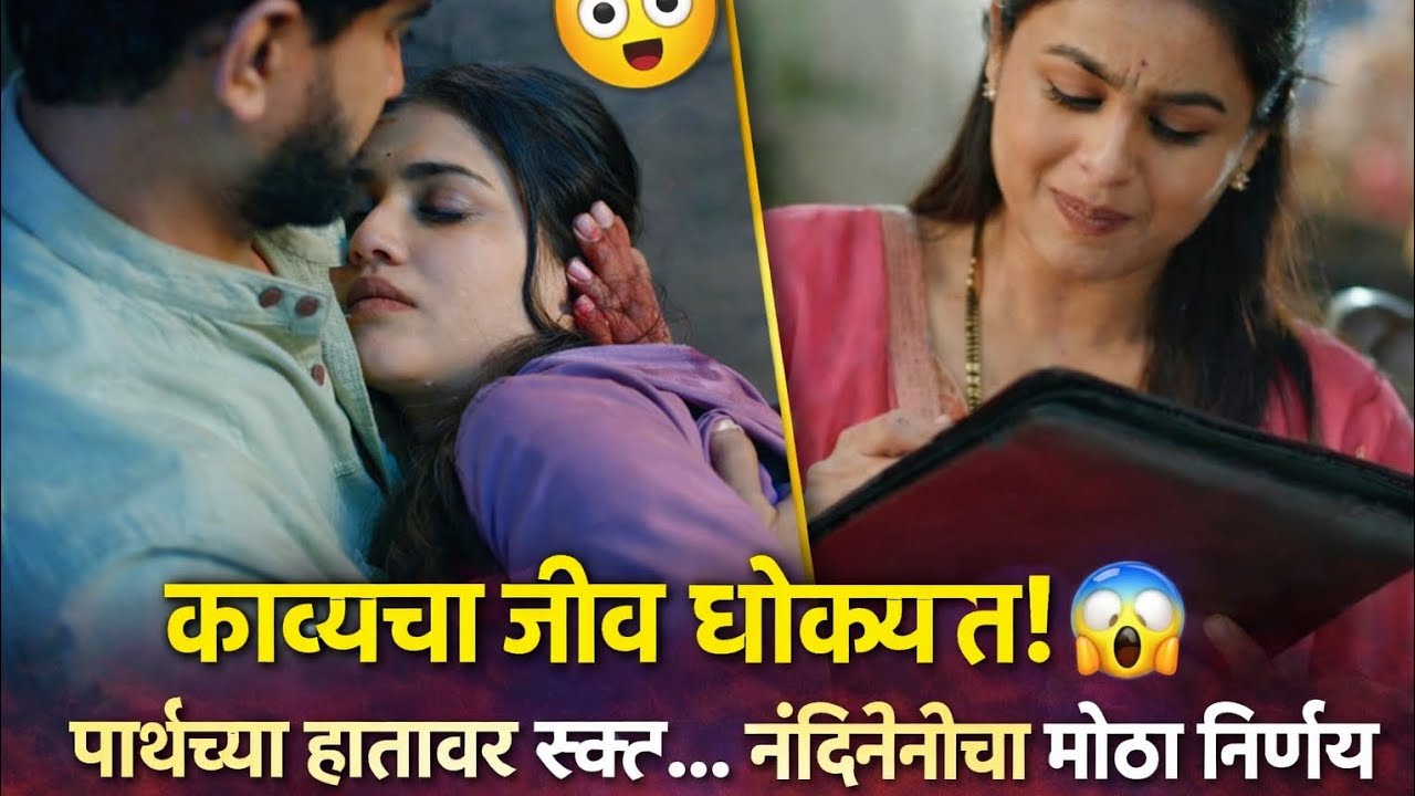 काव्याचा जीव धोक्यात! 😱 पार्थच्या हातावर रक्त…नंदिनीचा मोठा निर्णय