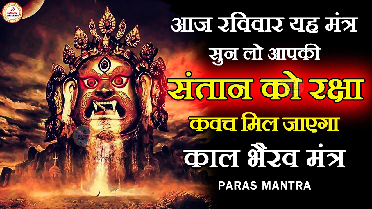 आज रविवार यह मंत्र सुन लो आपकी संतान को रक्षा कवच मिल जाएगा | Kaal Bhairav Mantra