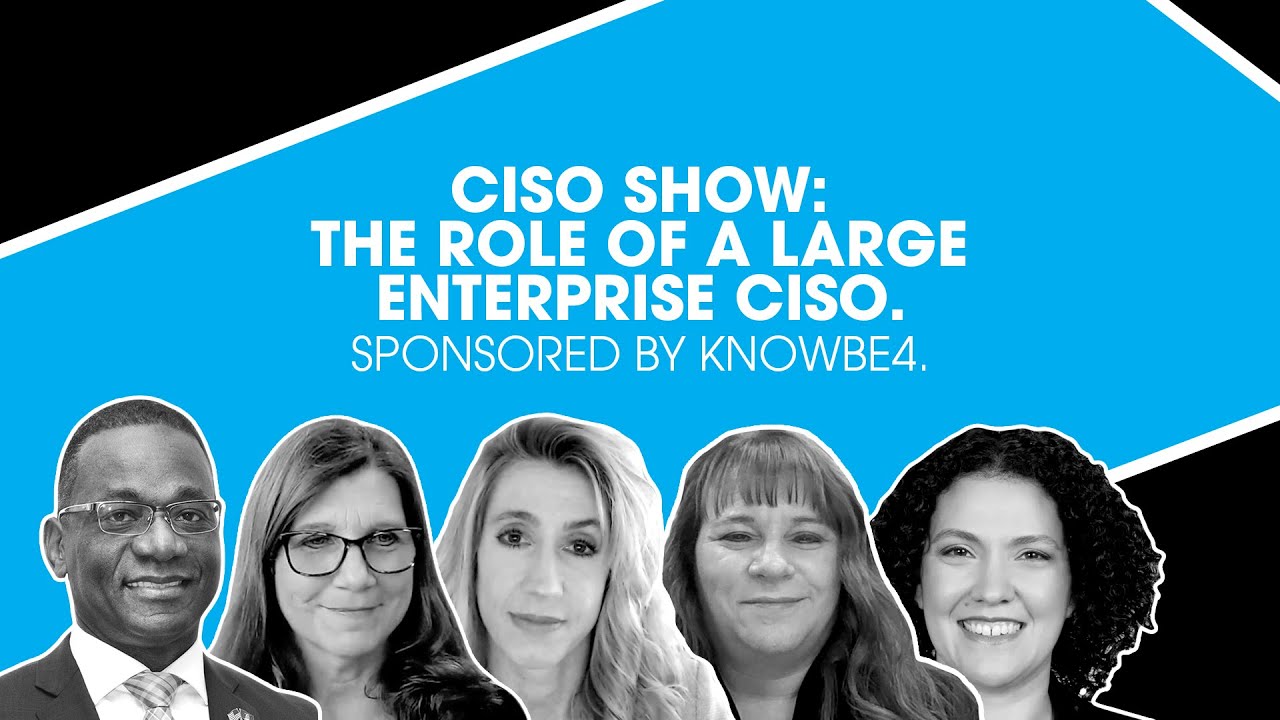 CISO Show: The Role of a large enterprise CISO. Sponsored by KnowBe4.