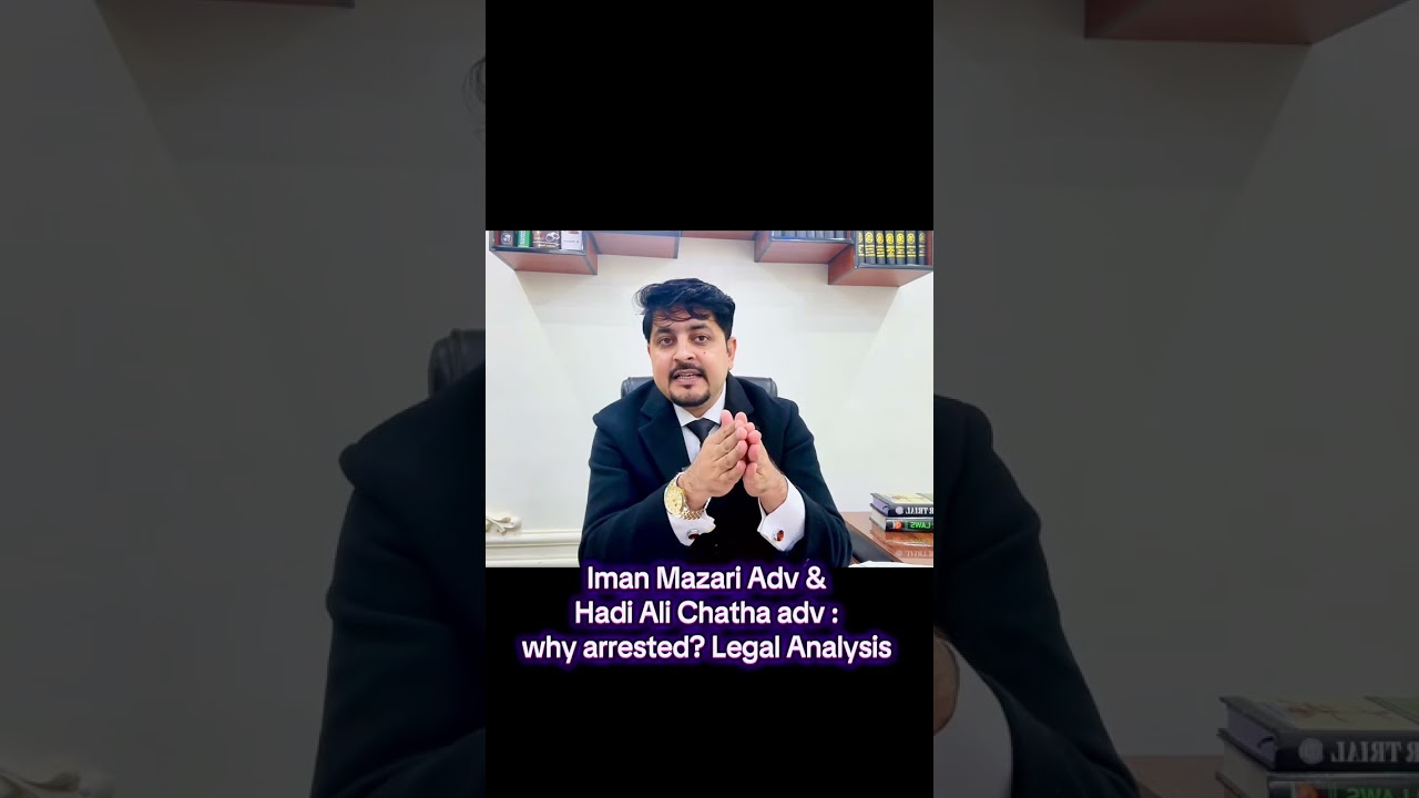 Why Adv Iman Mazari & Hadi Ali Chatha Arrested : Judicial Activism or Failure-Legal Analysis