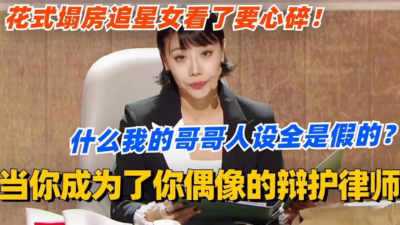 当你成为了你偶像的辩护律师？什么我的哥哥人设全是假的！花式塌房追星女看了要心碎！ 