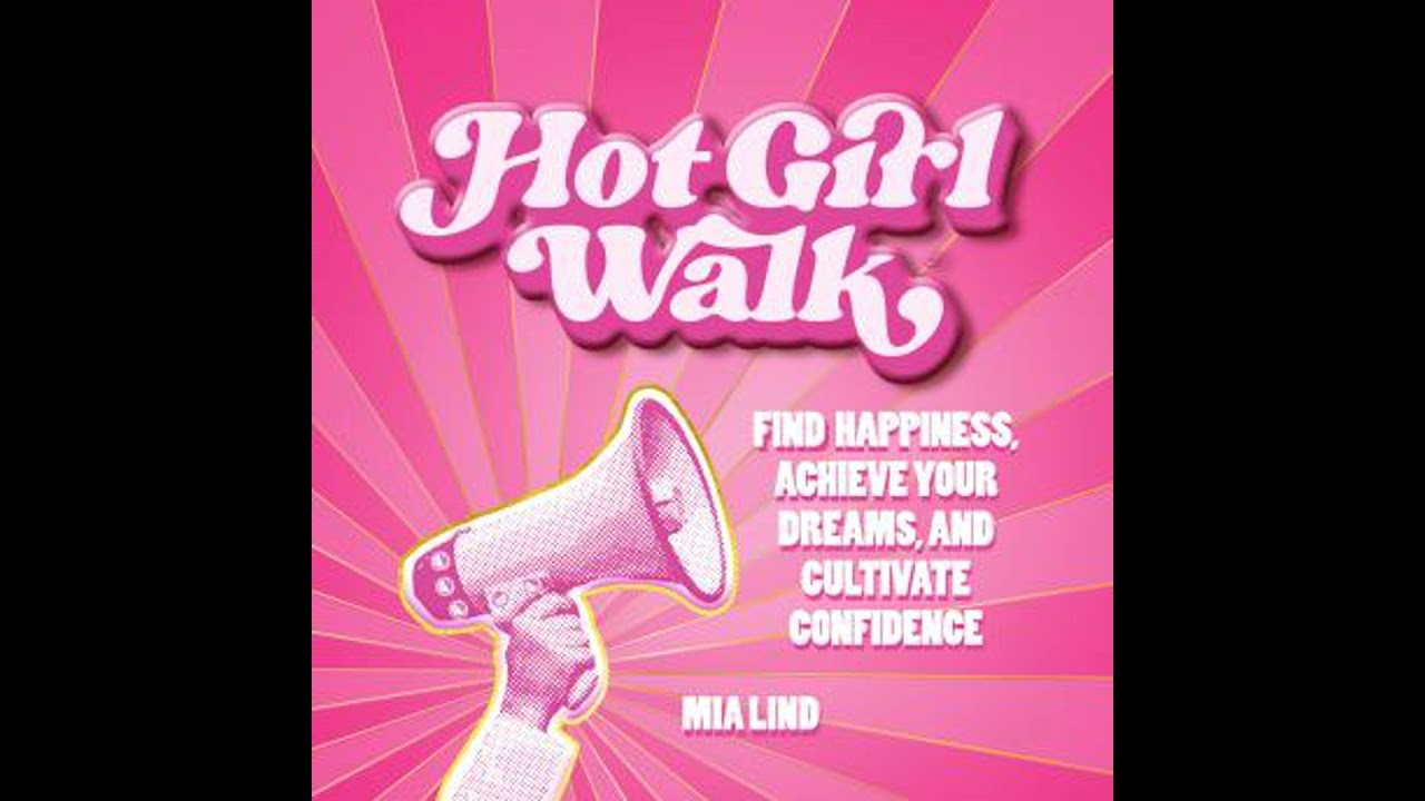 Hot Girl Walk: Find Happiness, Achieve Your Dreams, and Cultivate Confidence - Mia Lind
