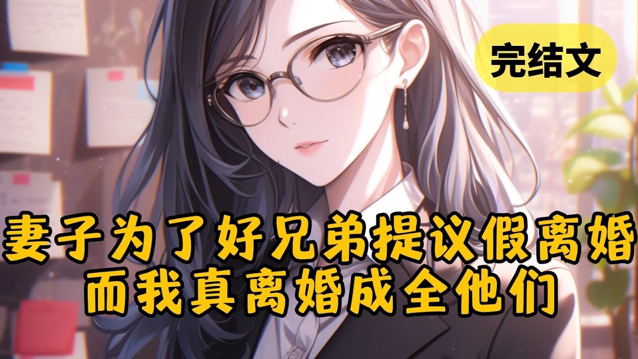 【爽文】妻子为了我的好兄弟提议假离婚，我笑着满口答应，不过财产全归我保管 