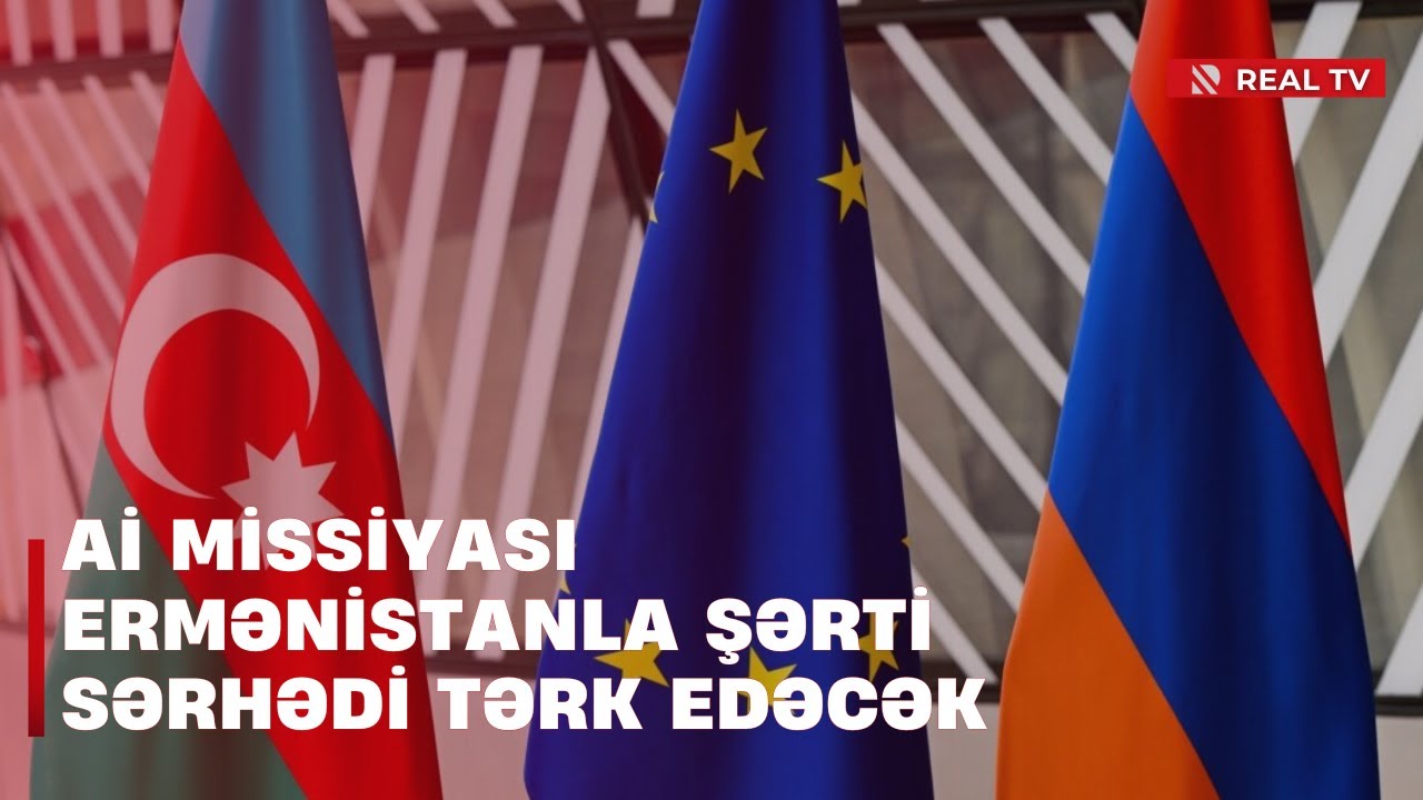 Aİ missiyası Ermənistanla şərti sərhədi tərk edəcək