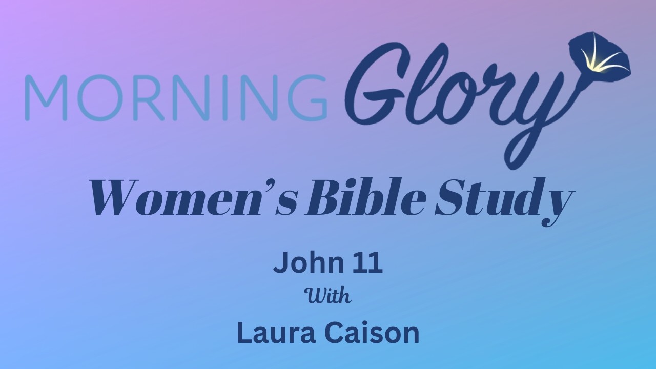 Morning Glory - John 11 | Laura Caison | 2/24/2026 | Week 11 | 2025-2026