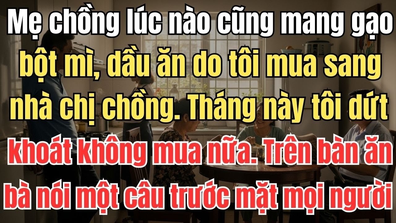 Mẹ chồng lúc nào cũng mang gạo, bột mì, dầu ăn do tôi mua sang nhà chị chồng. Tháng này tôi dứt