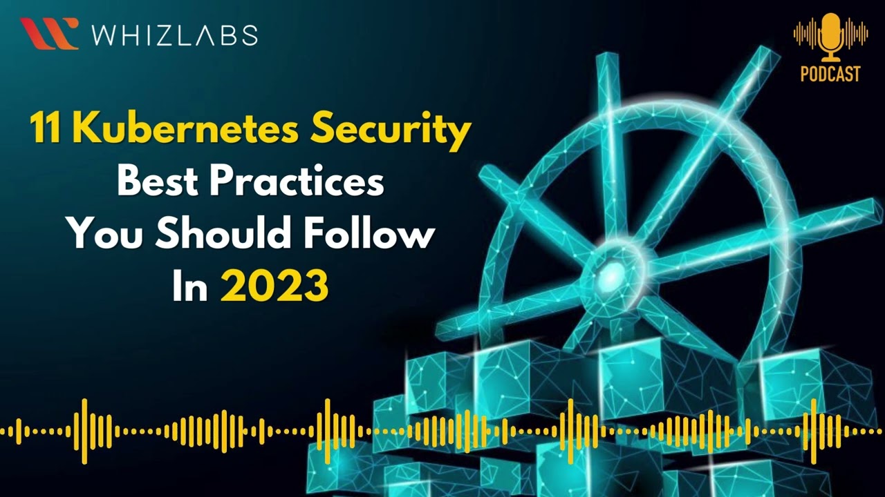 11 Kubernetes Security BEST PRACTICES You Should Follow In 2023 | Whizlabs Podcast #6 #podcast
