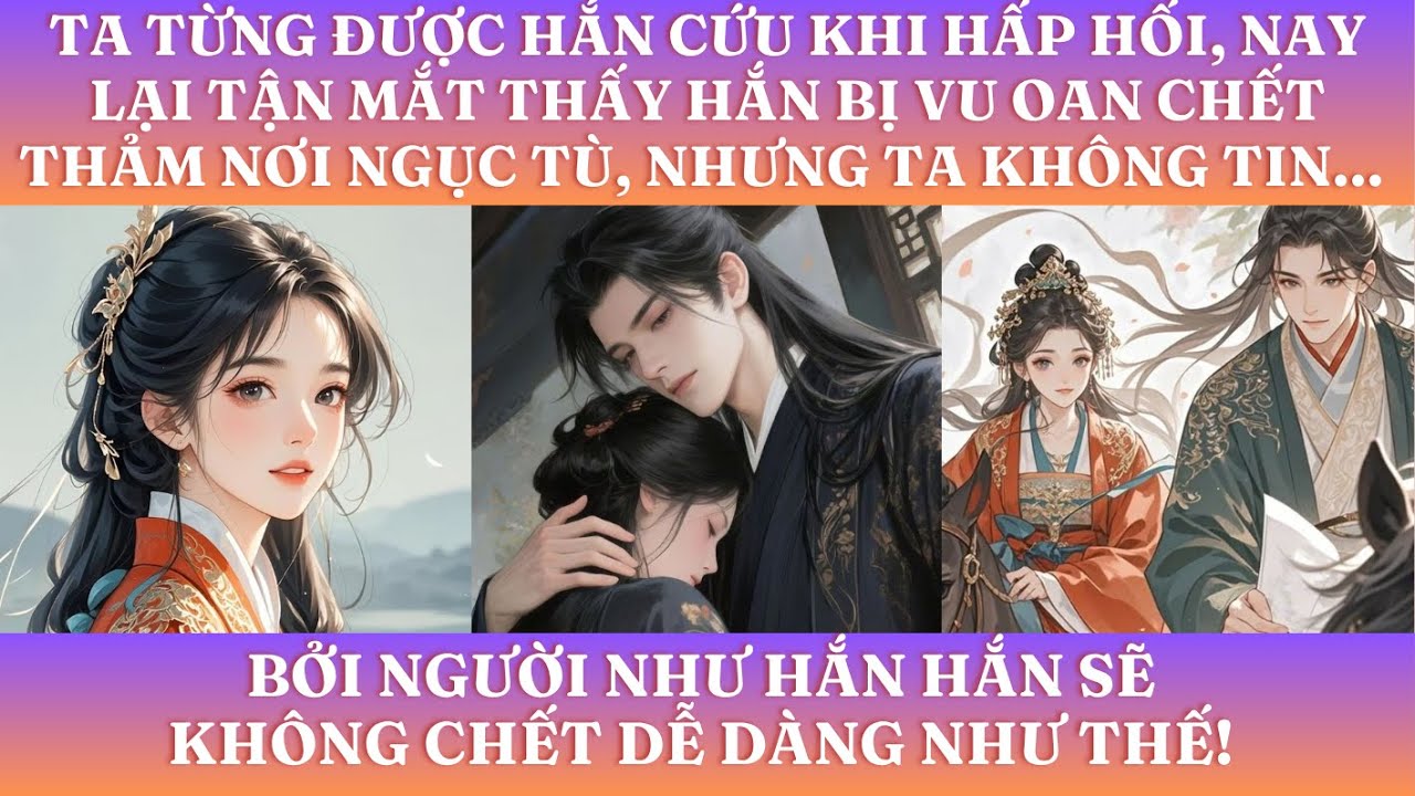 TA TỪNG ĐƯỢC HẮN CỨU KHI HẤP HỐI, NAY LẠI TẬN MẮT THẤY HẮN BỊ VU OAN CHẾT thảm NƠI NGỤC TÙ, NHƯNG TA