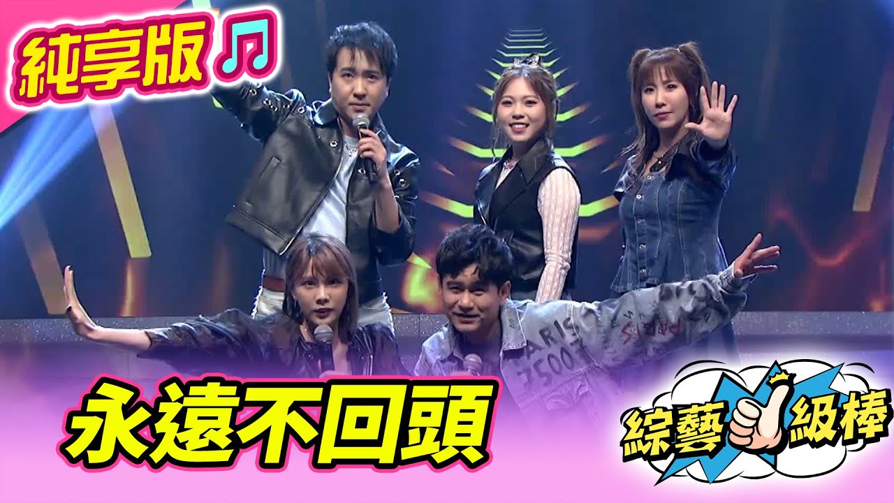 【綜藝一級棒】永遠不回頭 (吳俊宏 沈建豪 蘇宥蓉 郭婷筠 吳美琳) #純享版 #恁的青春咱的歌