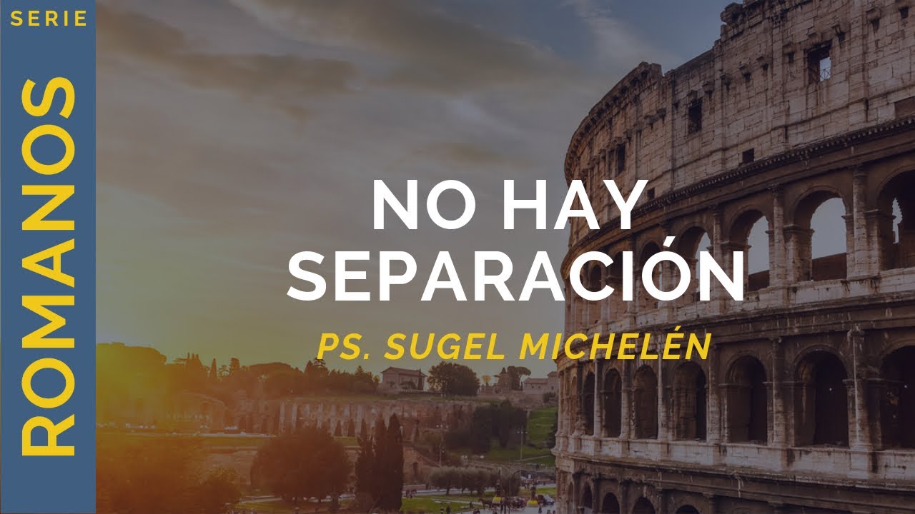 No hay separación | Romanos 8:35-39 | Ps. Sugel Michelén