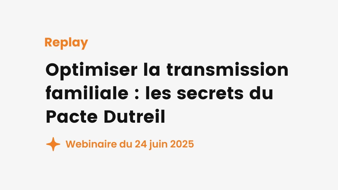 [ Webinaire ] Optimiser la transmission familiale : les secrets du Pacte Dutreil