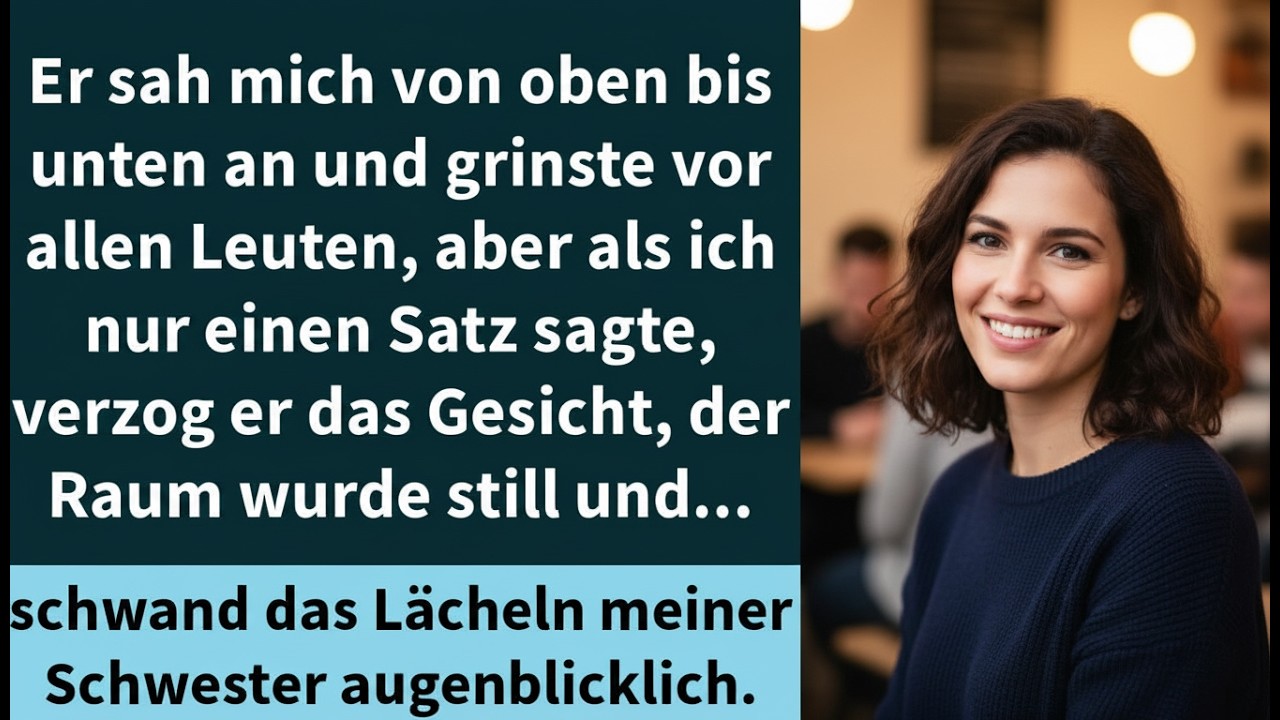 Er sah mich von oben bis unten an und grinste vor allen Leuten, aber als ich nur einen Satz sagt