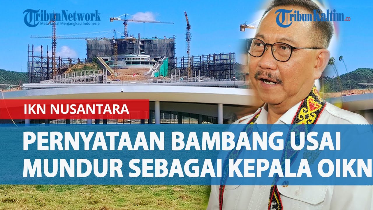 Pernyataan Bambang Susantono Usai Mundur sebagai Kepala Otorita IKN Nusantara, Ucap Pamit