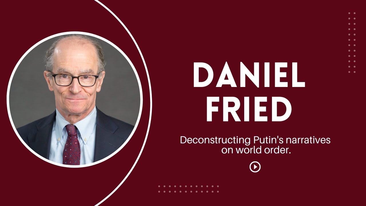 Daniel Fried: Deconstructing Putin's narratives on the war in Ukraine