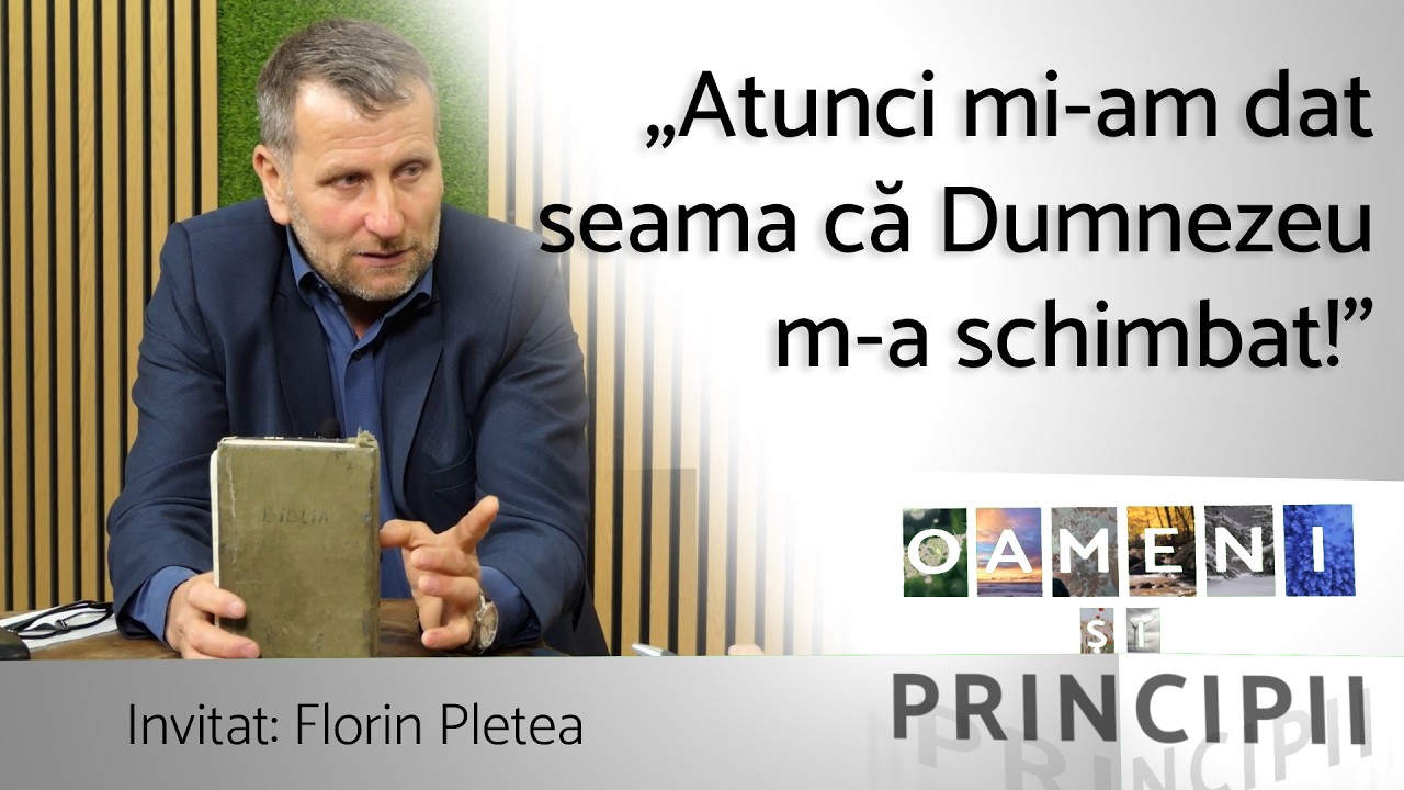 OAMENI ȘI PRINCIPII -13-„Atunci mi-am dat seama că Dumnezeu m-a schimbat!” -Florin Pletea (partea 1)