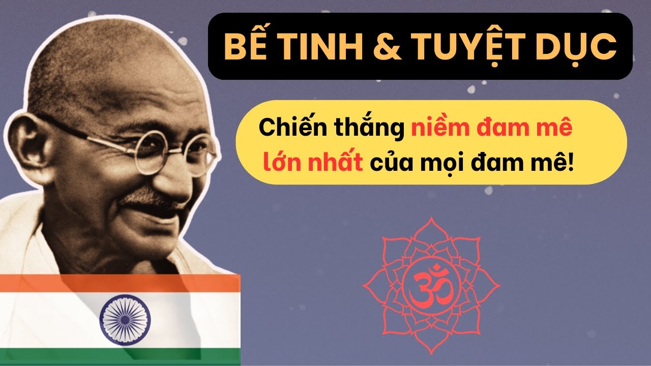 Chia sẻ của Lãnh tụ Mahatma Gandhi sau khi bế tinh 36 năm