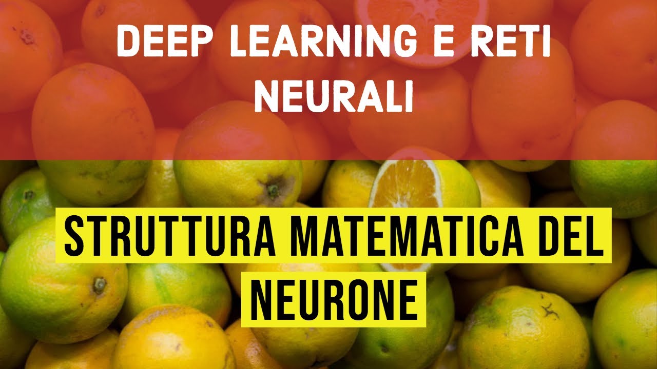 DEEP LEARNING E RETI NEURALI: LA STRUTTURA E LA MATEMATICA DEL NEURONE ARTIFICIALE