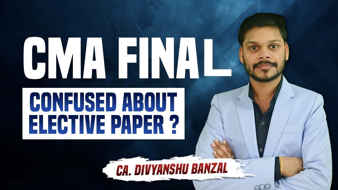 CMA Final Elective Paper Selection: Confused? Here&rsquo;s How to Choose the Right One!