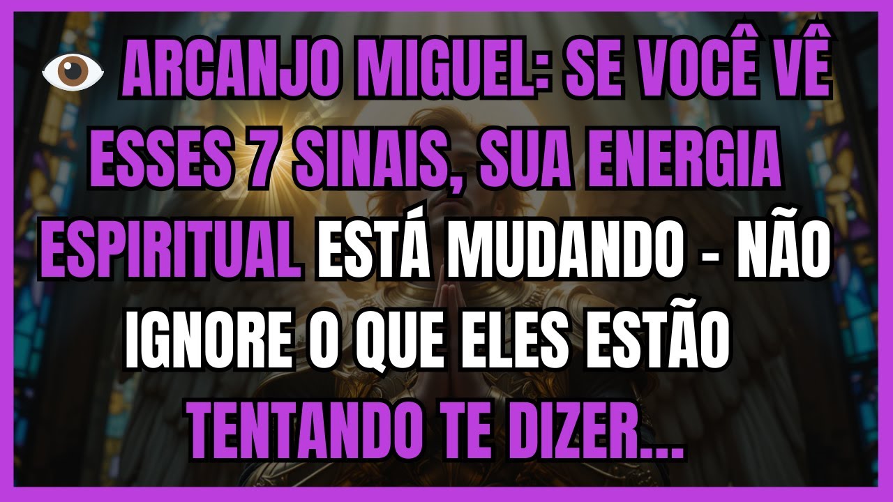 ✨ OS 7 SINAIS DE QUE SUA ENERGIA ESPIRITUAL ESTÁ MUDANDO - ARCANJO MIGUEL REVELA