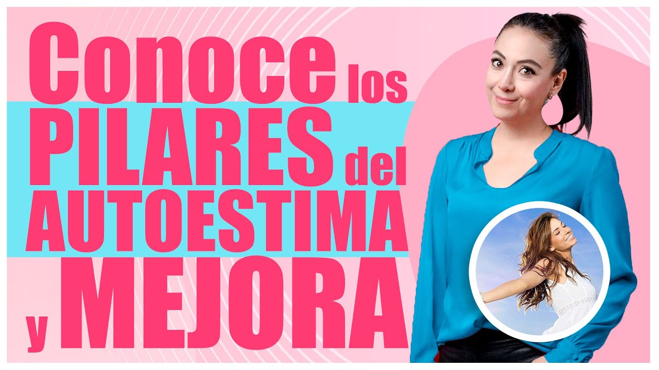Conoce los PILARES del AUTOESTIMA y MEJORA