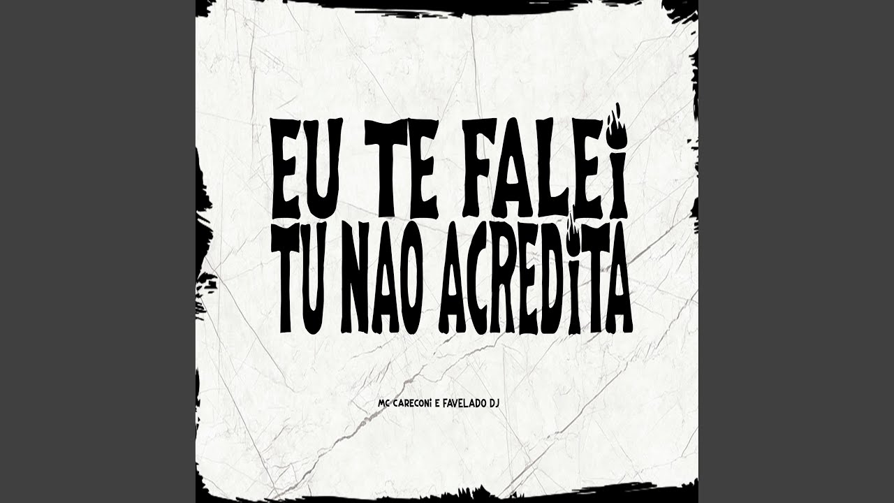 Eu Te Falei Tu Não Acredita