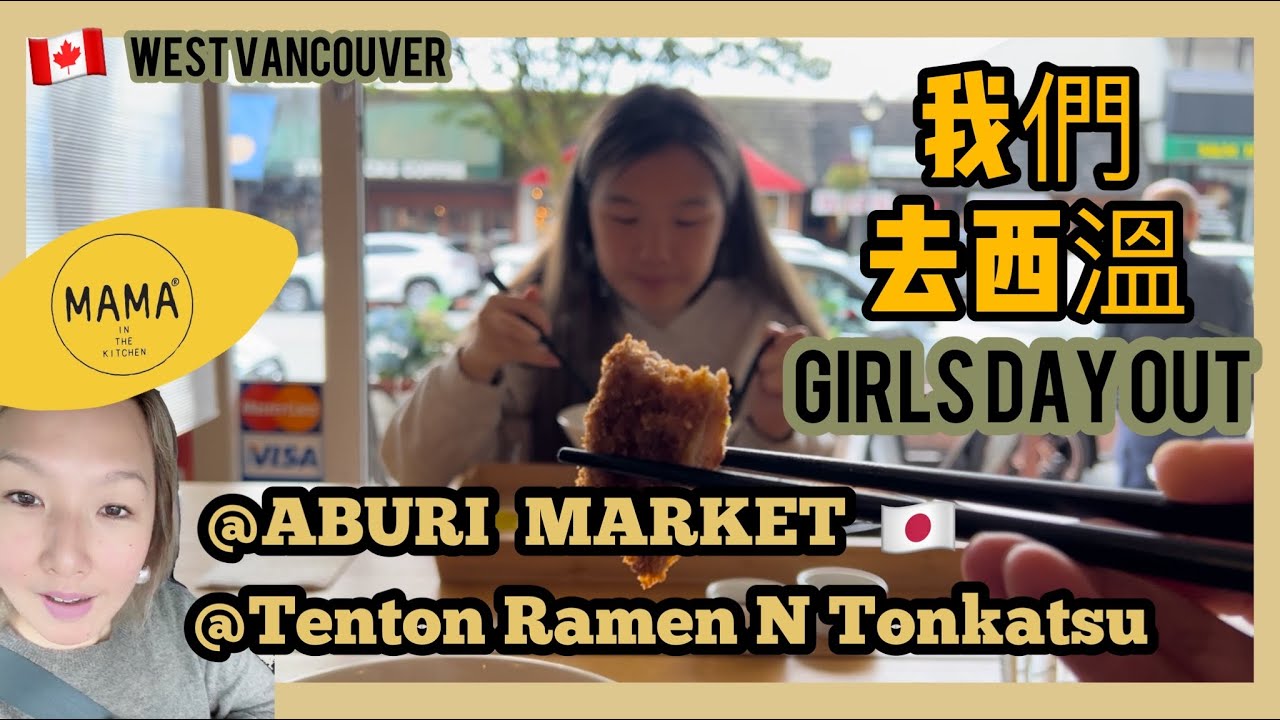 🇨🇦 WEST VANCOUVER | 西溫 ｜ ABURI MARKET | TENTON RAMEN & TONKATSU🇯🇵🇯🇵😍 | GIRLS DAY OUT |