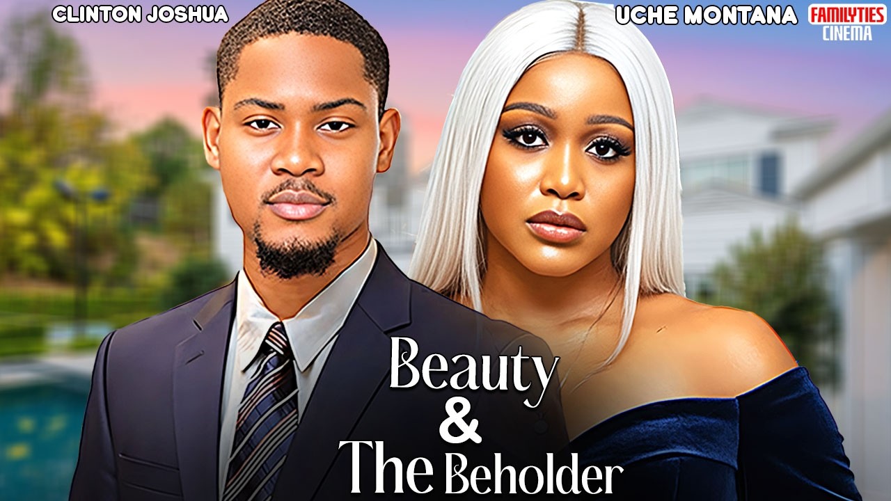 BEAUTY AND THE BEHOLDER - CLINTON JOSHUA, UCHE MONTANA - Nigerian Movie
