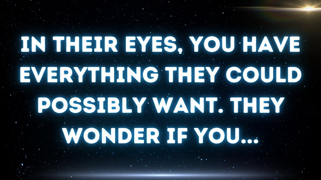 💌 In their eyes, you have everything they could possibly want. They wonder if you...