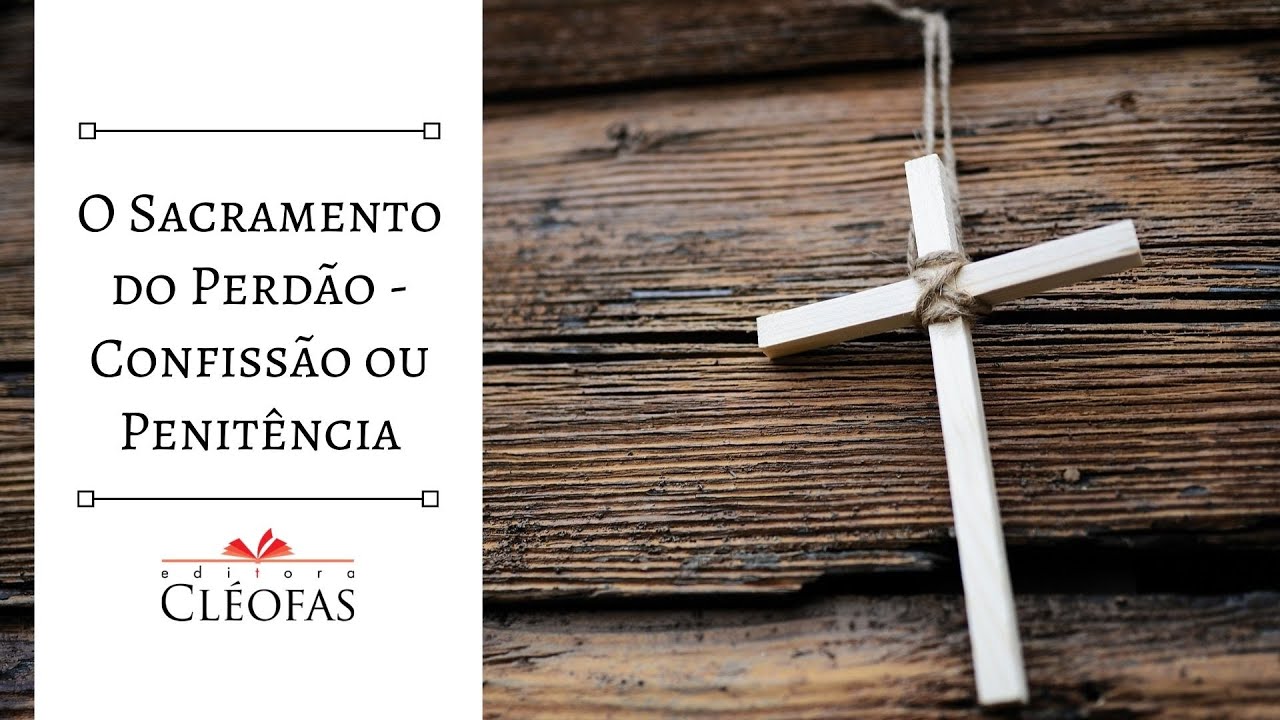 O Sacramento do Perdão - Confissão ou Penitência