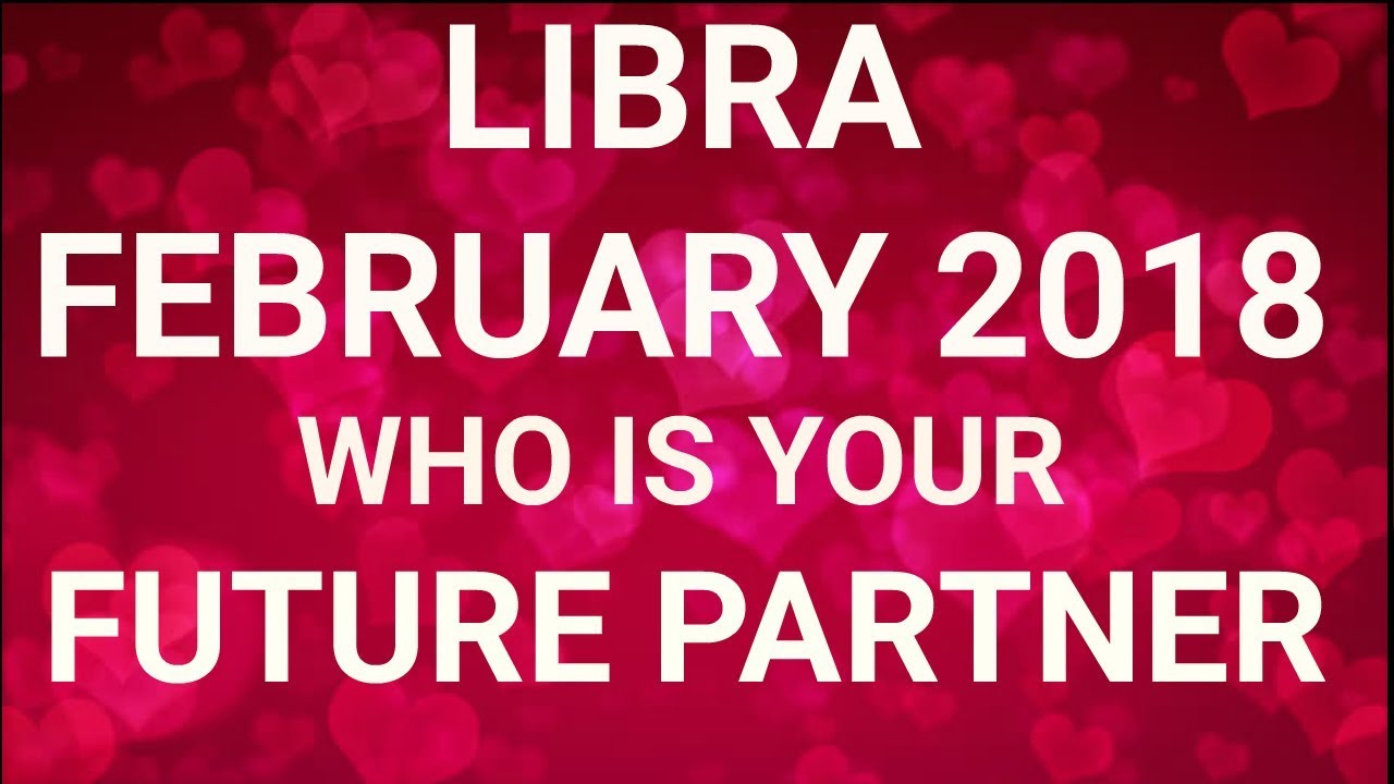 Libra February 2018 Who is Your Future Partner Tarot Reading