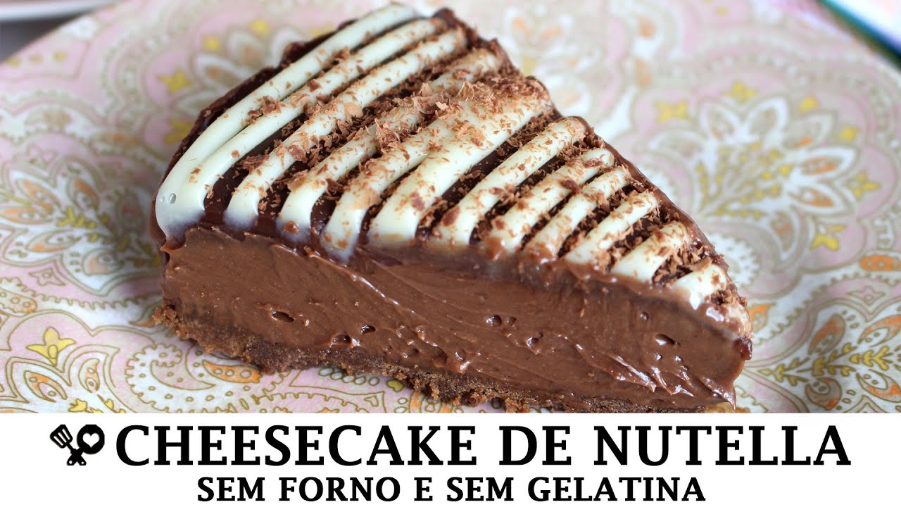CHEESECAKE DE NUTELLA SEM FORNO E SEM GELATINA - RECEITAS QUE AMO