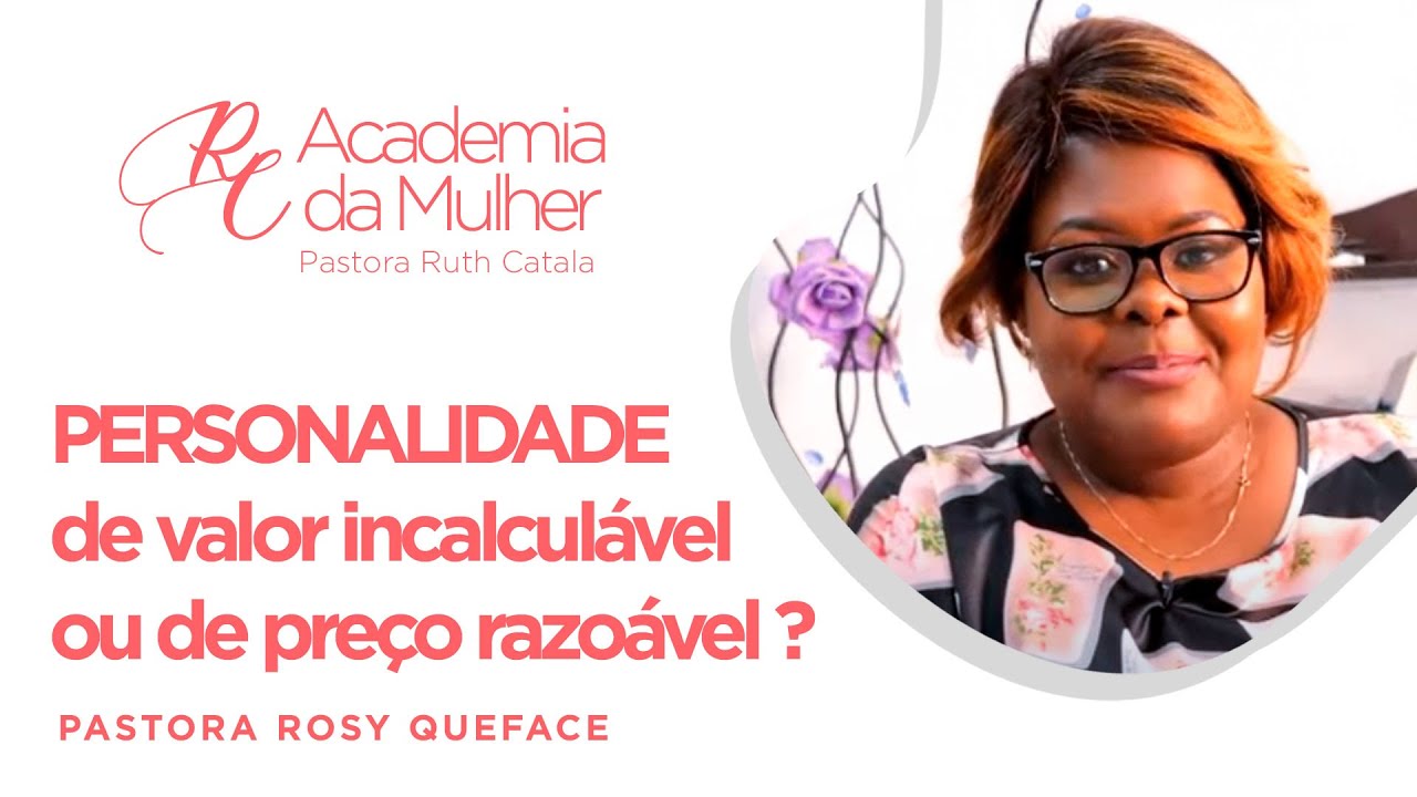 PERSONALIDADE - De Valor Incalculável ou de Preço Razoável? Pastora Rosy Queface - RC Academia
