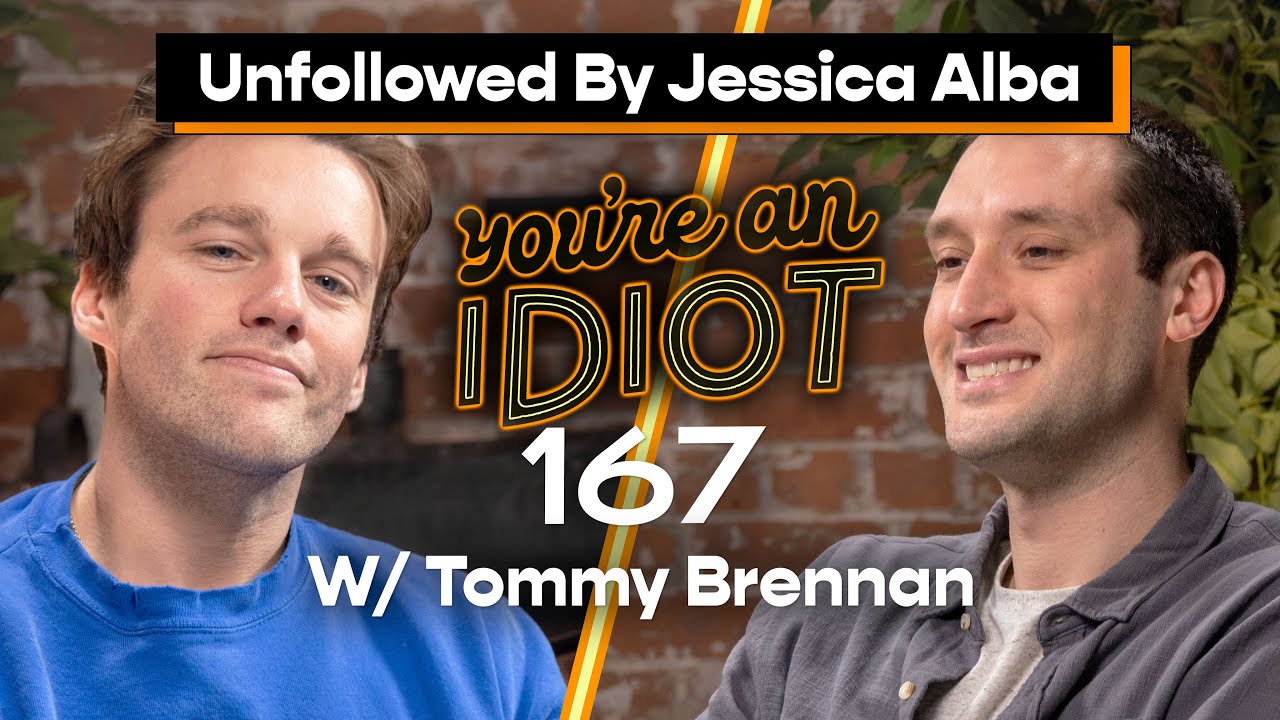 Unfollowed By Jessica Alba with Tommy Brennan  - You’re An Idiot Podcast #167