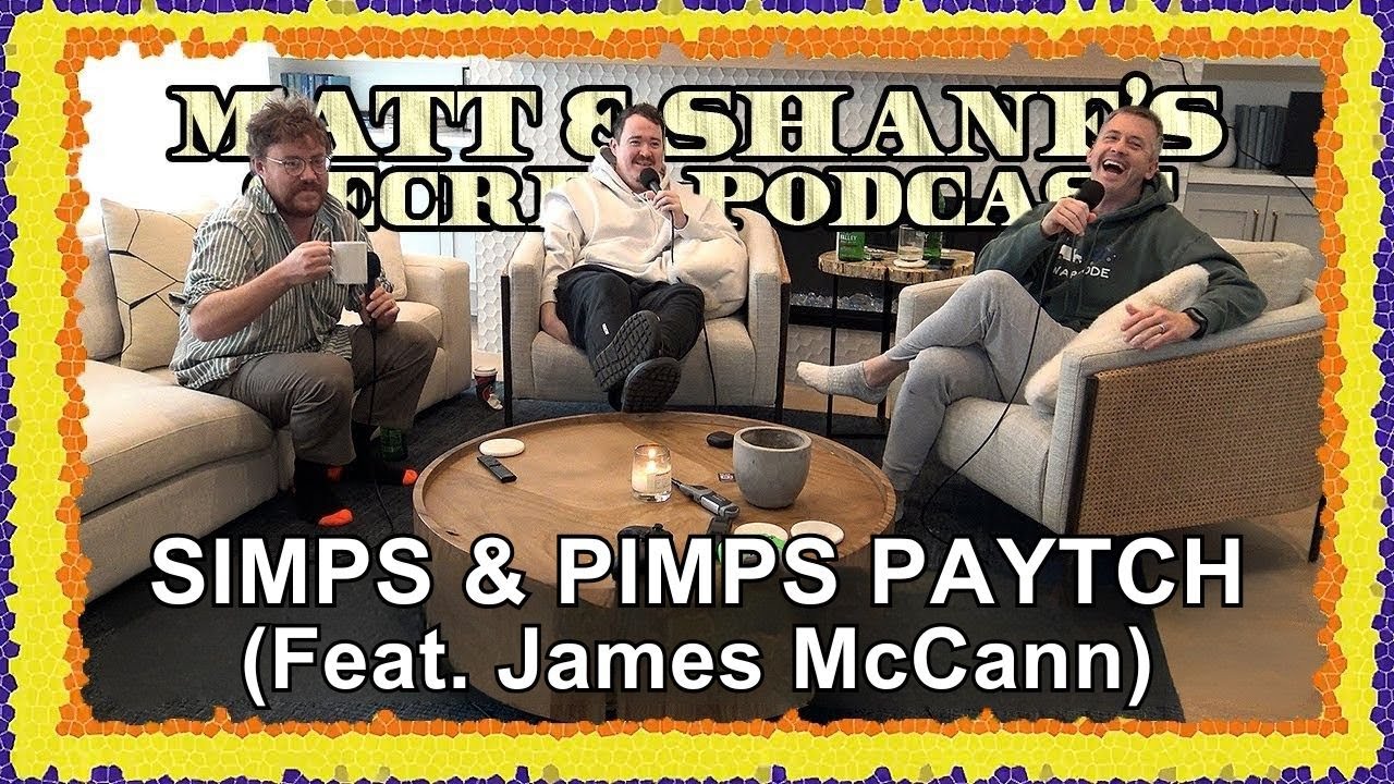 Simps and Pimps (Feat. James McCann) Paytch | Matt and Shane's Secret Podcast