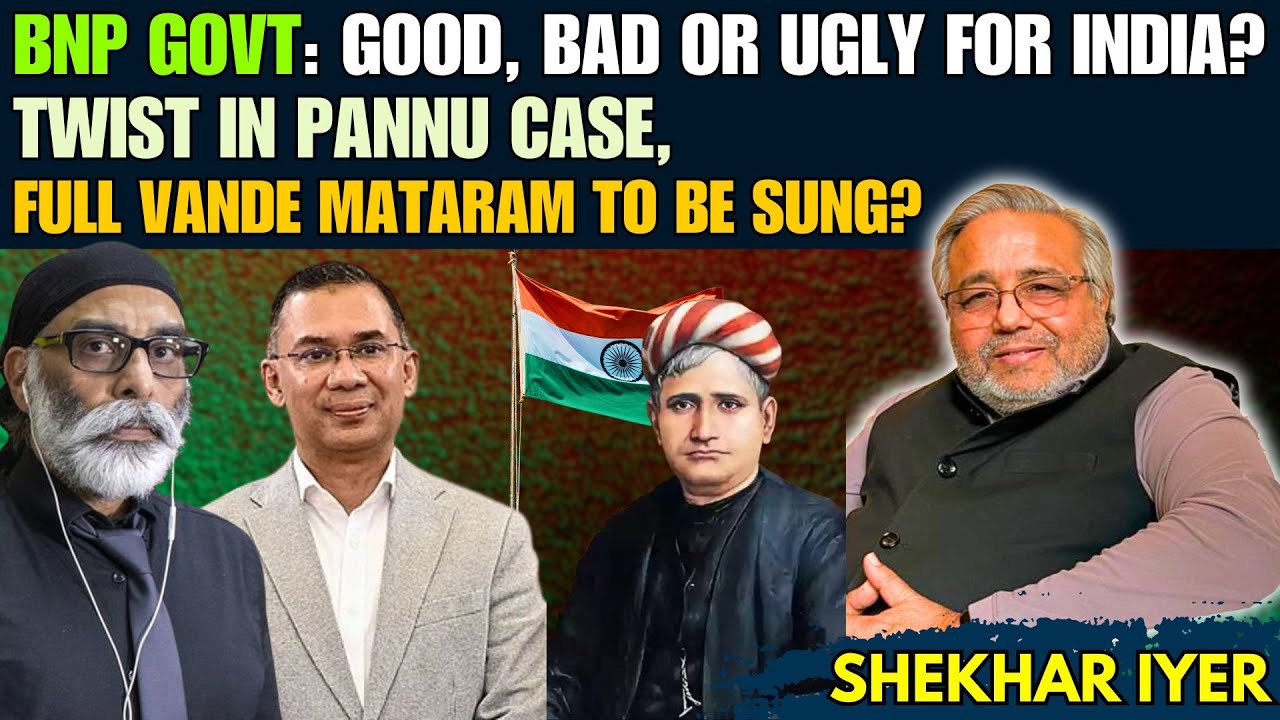 BNP govt: Good, Bad or Ugly for India? Twist in Pannu case, Full Vande Mataram to be sung? • Shekhar