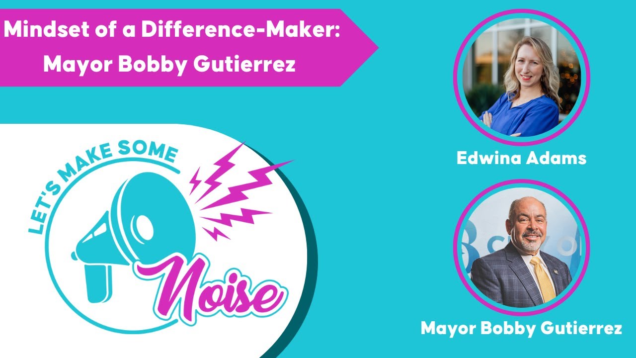 Ep. 1: Mindset of a Difference-Maker: Mayor Bobby Gutierrez