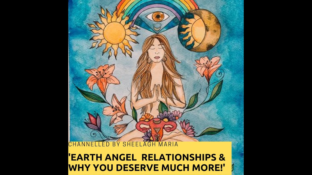 EARTH ANGEL RELATIONSHIPS WHY YOU DESERVE MORE!