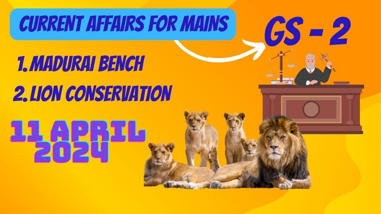 April 11, 2024 Current Affairs:  Madurai Bench Jurisdiction & Lion Conservation