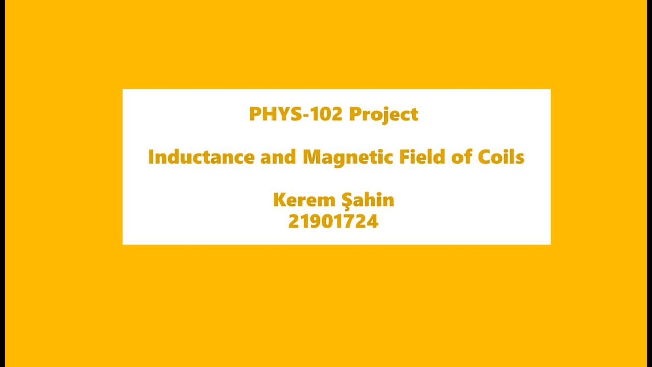 Inductance and Magnetic Field of Coils - Bilkent PHYS 102 Project Kerem Şahin