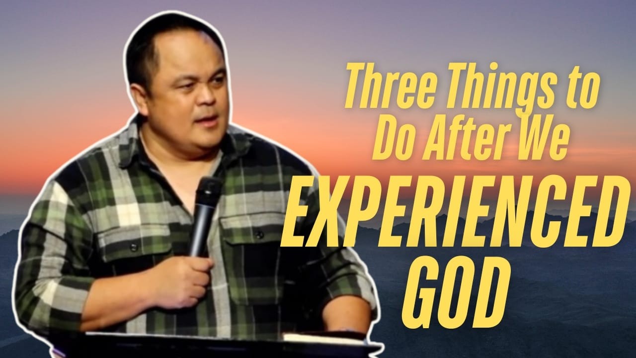 THREE THINGS TO DO AFTER WE EXPERIENCED GOD