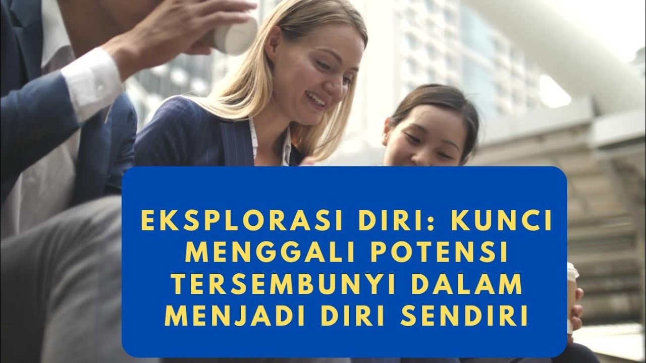 Eksplorasi Diri: Kunci Menggali Potensi Tersembunyi dalam Menjadi Diri Sendiri