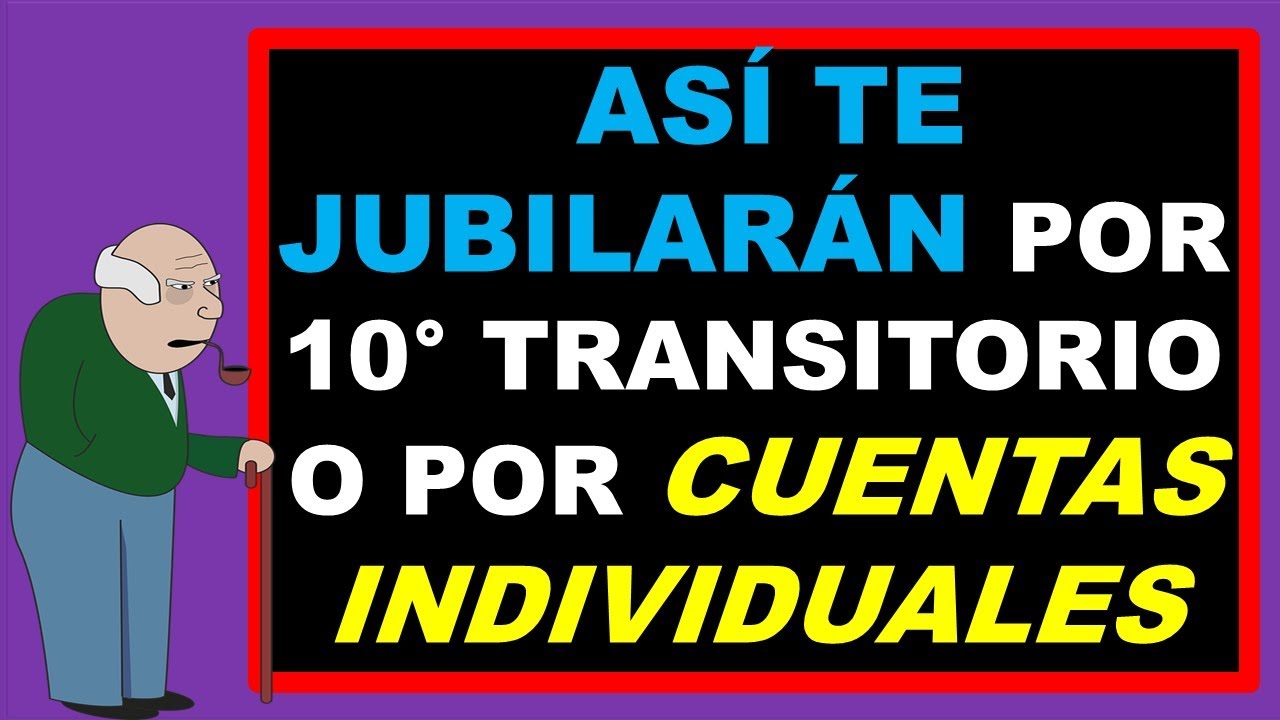 NO TE DEJES ENGAÑAR,  ASÍ TE JUBILARÁN POR EL DÉCIMO TRANSITORIO O POR CUENTAS INDIVIDUALES