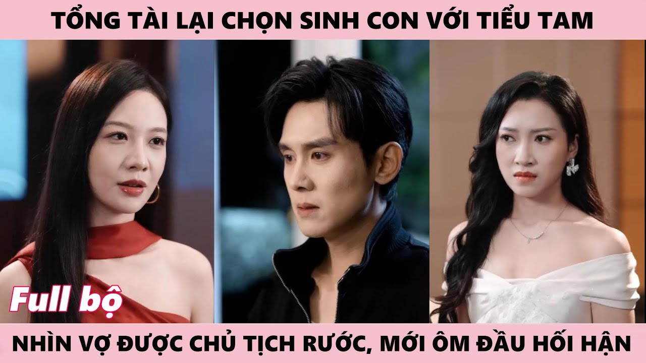 Tổng Tài Chăm Lo Cho Tiểu Tam, Để Vợ Không Thể Có Con, Khi Thấy Cô Được Chủ Tịch Rước Mới Hối Hận