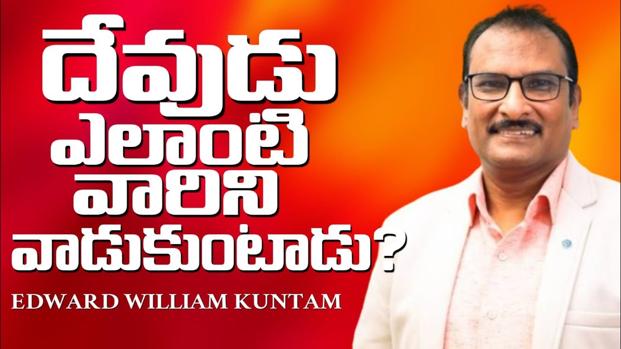 దేవుడు ఎలాంటి వారిని వాడుకుంటాడు? || Edward William Kuntam || What kind of people does God use?