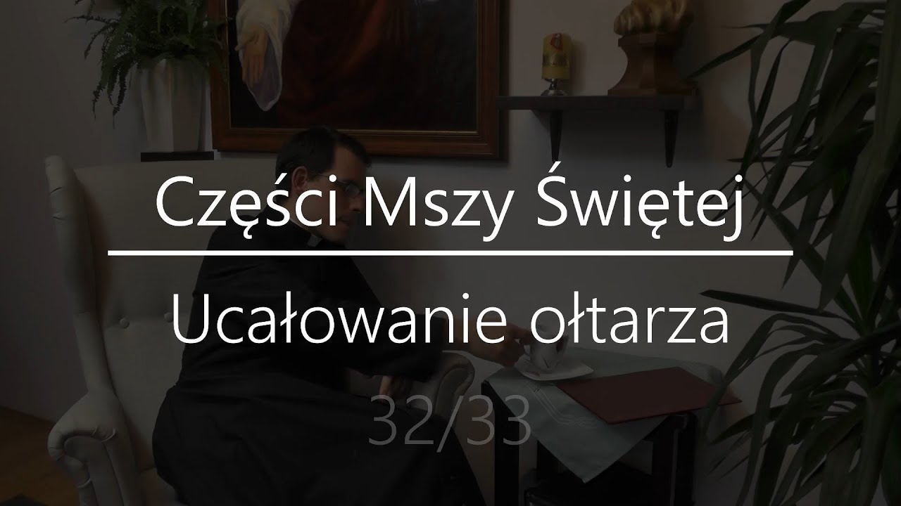 Opis części Mszy Świętej - Ucałowanie ołtarza (32/33)