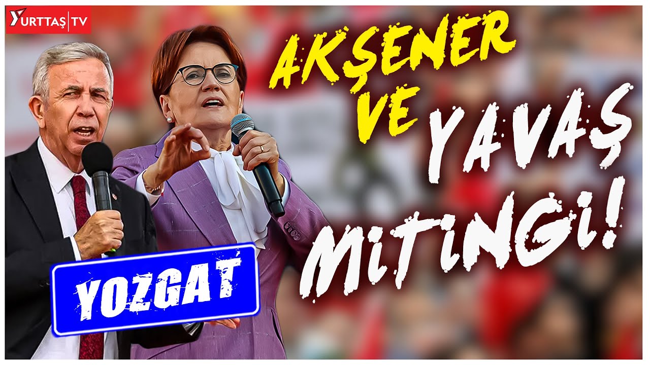 Meral Akşener ve Mansur Yavaş'tan Yozgat'ta hınca hınc kalabalık miting!