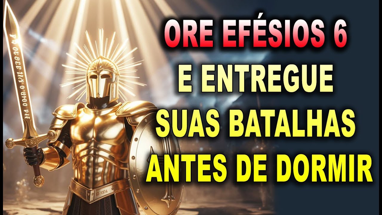 🔥🔥ORE EFÉSIOS 6 E ENTREGUE SUAS BATALHAS ANTES DE DORMIR🙏